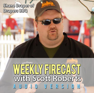 Weekly Firecast Podcast Episode #24 - Talkin' Barbecue with Shane Draper of Draper's BBQ